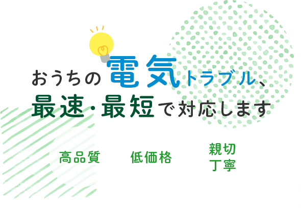 おうちの電気トラブル、最速・最短で対応します